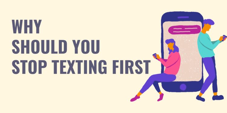 stop texting first, Why should you stop texting first