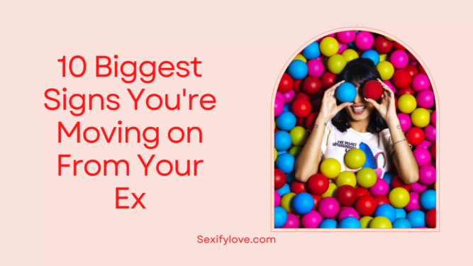 Signs You are Moving on From Your Ex, you are moving on