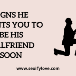 signs he wants you be his girlfriend, sign he want you to be his girlfriend soon