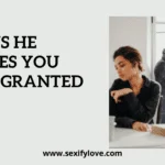 sign he takes you for granted, taken for granted