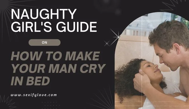 make your man cry in bed